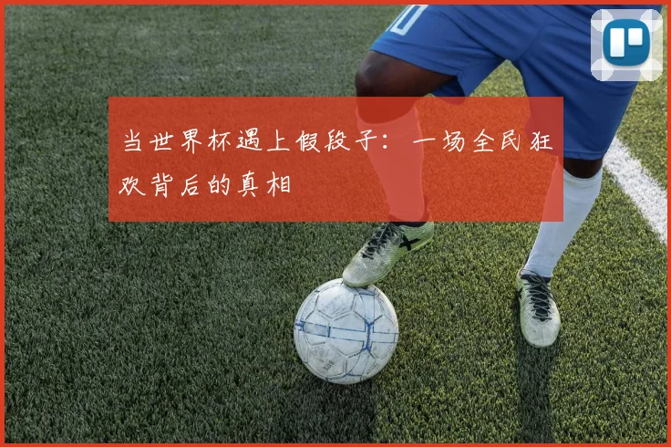 当世界杯遇上假段子:一场全民狂欢背后的真相