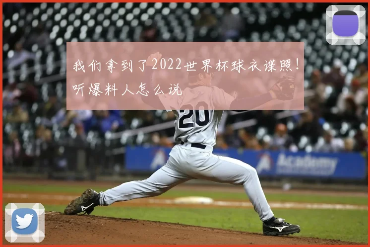 我们拿到了2022世界杯球衣谍照！听爆料人怎么说